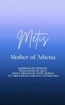 Metis: Mother of Athena - Goddess of wisdom swallowed by Zeus while pregnant with Athena, yet her power survives within him