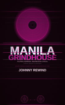 MANILA GRINDHOUSE: Twenty-Two Films from the Philippines, Indonesia, Thailand, and Malaysia That Hollywood Pretended Didn't Exist - The Bad Movie Chronicles, #4