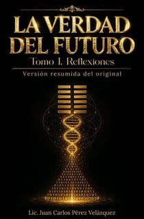La Verdad del Futuro. Tomo I. Reflexiones. Versión resumida del original.
