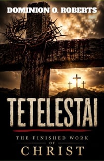 TETELESTAI: The Finished Work of Christ
