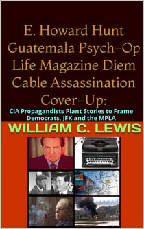 E. Howard Hunt Guatemala Psych-Op Life Magazine Diem Cable Assassination Cover-Up: CIA Propagandists Plant Stories to Frame Democrats, JFK and the MPLA - Corruption, #115