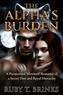 THE ALPHA'S BURDEN : A Paranormal Werewolf Romance of a Secret Heir and Royal Hierarchy - TOP WEREWOLF ROMANCE 2O26, #4
