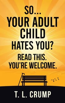 So, Your Adult Child Hates You? Read This. You're Welcome. - Read This. You're Welcome., #1