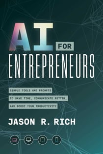 AI for Entrepreneurs - Simple Tools and Prompts to Save Time, Communication Better, and Boost Your Productivity