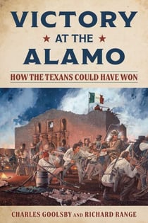 Victory at the Alamo - How the Texans Could Have Won