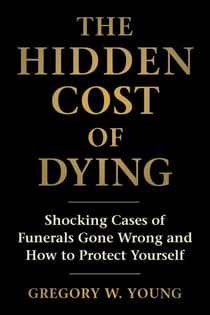 Hidden Cost of Dying - Shocking Cases of Funerals Gone Wrong and How to Protect Yourself