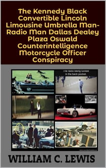 The Kennedy Black Convertible Lincoln Limousine Umbrella Man-Radio Man Dallas Dealey Plaza Oswald Counterintelligence Motorcycle Officer Conspiracy - Corruption, #117