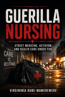 Guerilla Nursing; Street Medicine, Activism, and Health Care Under Fire