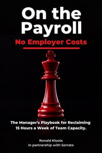 On the Payroll. No Employer Costs.: The Manager's Playbook to Reclaiming 15 Hours a Week in Team Capacity.