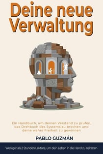 DEINE NEUE VERWALTUNG.    Ein Handbuch, um deinen Geist zu prüfen, das vorgeschriebene Drehbuch zu durchbrechen und deine wahre Freiheit zurückzugewinnen