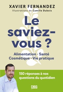 Le saviez-vous ? - Alimentation, santé, cosmétiques, vie pratique. 150 réponses à nos questions du quotidien