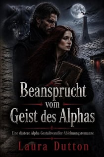Beansprucht vom Geist des Alphas - Eine düstere Alpha-Gestaltwandler-Ablehnungsromanze, #1