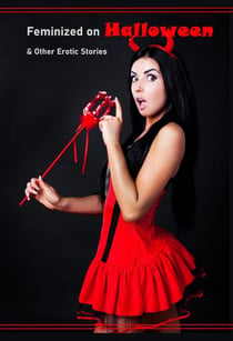 Feminized on Halloween & Other Erotic Stories