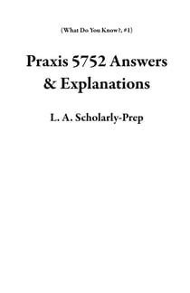 Praxis 5752 Answers & Explanations - What Do You Know?, #1