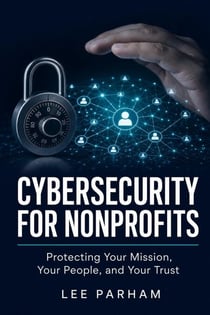 CYBERSECURITY FOR NONPROFITS Protecting Your Mission, Your People, and Your Trust