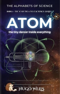 Atom - the tiny dancer inside everything - The Alphabets of Science, #1