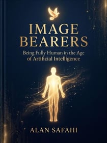 Image Bearers: Being Fully Human in the Age of Artificial Intelligence - The Image Bearers Series, #1