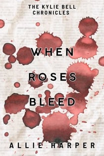 When Roses Bleed - The Kylie Bell Chronicles, #2
