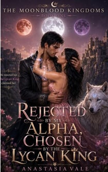 Rejected by My Alpha, Chosen by the Lycan King - The Moonblood Kingdoms, #1
