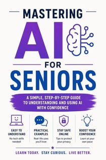 Master AI for Seniors: Step-by-Step Guide to Using Artificial Intelligence in Everyday Life