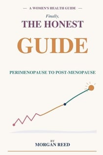 Menopause: Finally, the Honest Guide Your Doctor Should Have Given You