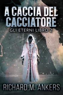 A Caccia del Cacciatore - Gli Eterni, #2