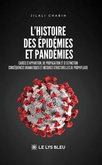 L’histoire des épidémies et pandémies - Causes d’apparition, de propagation et d’extinction Conséquences dramatiques et mesures structurelles de prophylaxie