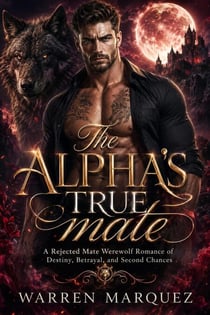 The Alpha’s True Mate - A Rejected Mate Werewolf Romance of Destiny, Betrayal, and Second Chances, #1