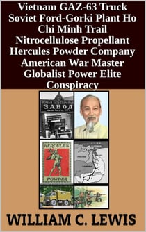Vietnam GAZ-63 Truck Soviet Ford-Gorki Plant Ho Chi Minh Trail Nitrocellulose Propellant Hercules Powder Company American War Master Globalist Power Elite Conspiracy - Corruption, #124