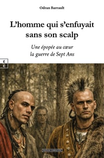L’homme qui s’enfuyait sans son scalp - Une épopée au cœur la guerre de Sept Ans
