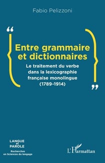 Entre grammaire et dictionnaires - Le traitement du verbe dans la lexicographie française monolingue (1789-1914)