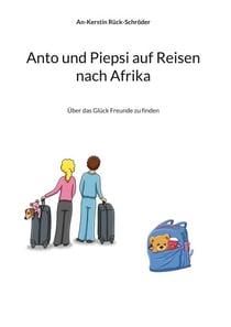 Anto und Piepsi auf Reisen nach Afrika - Über das Glück Freunde zu finden