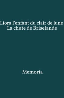 Liora l’enfant du clair de lune - La chute de Briselande, tome 1