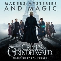 Fantastic Beasts: The Crimes of Grindelwald – Makers, Mysteries and Magic - The Official Audio Documentary