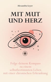 Mit Mut und Herz - Folge deinem Kompass zu einem selbstbestimmen Leben mit einer chronischen Erkrankung