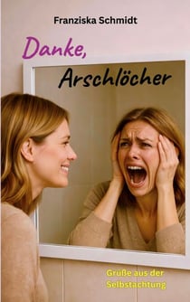 Danke, Arschlöcher - Grüße aus der Selbstachtung