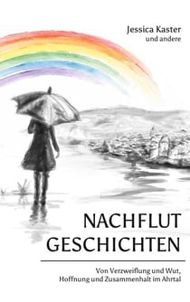 Nachflutgeschichten - Von Verzweiflung und Wut, Hoffnung und Zusammenhalt im Ahrtal