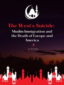 The West's Suicide: Muslim Immigration and the Death of Europe and America