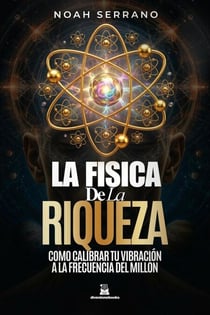La Física de la Riqueza : Cómo calibrar tu vibración a la frecuencia del millón · el protocolo medible detrás de la manifestación que sí funciona