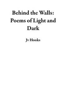 Behind the Walls: Poems of Light and Dark