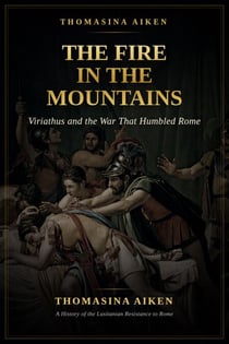 The Fire in the Mountains: Viriathus and the War That Humbled Rome