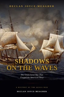 Shadows on the Waves: The Undeclared War That Forged the American Navy
