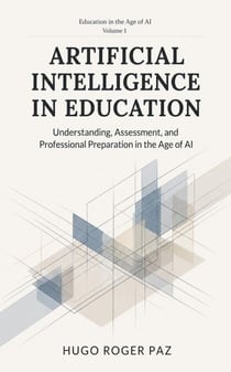 ARTIFICIAL INTELLIGENCE IN EDUCATION Understanding, Assessment, and Professional Preparation in the Age of AI - Education in the Age of AI, #1