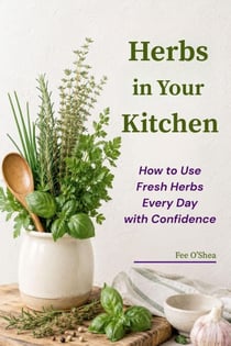 Herbs in Your Kitchen: How to Use Fresh Herbs Every Day with Confidence