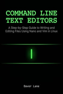 Command Line Text Editors: A Step-by-Step Guide to Writing and Editing Files Using Nano and Vim in Linux
