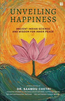 Unveiling Happiness: Ancient Indian Wisdom on Yoga, Ayurveda, Meditation & Vedic Philosophy | A Shoolini University Anthology on Wellbeing