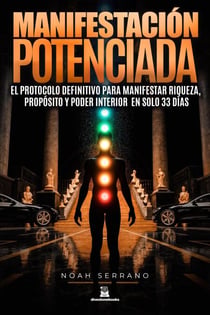 Manifestación Potenciada : El protocolo definitivo para manifestar riqueza, propósito y poder interior en solo 33 días