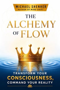 The Alchemy of Flow: Transform Your Consciousness, Command Your Reality