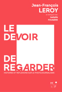 Le devoir de regarder - Histoires et réflexions sur le photojournalisme