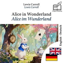 Alice im Wunderland - zweisprachige Ausgabe Englisch – Deutsch - Parallele, synchronisierte Zeilendarstellung